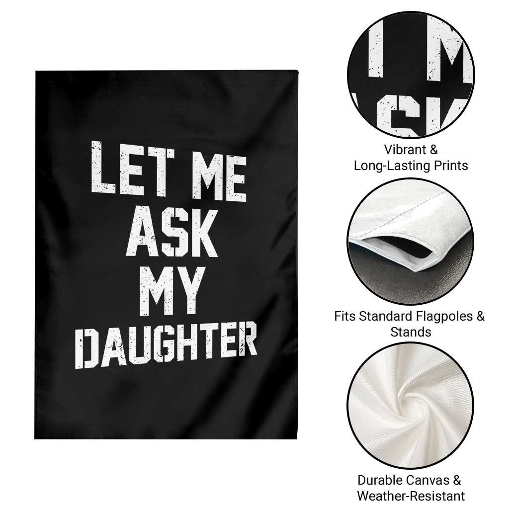 Let Me Ask My Daughter Garden Flag Funny Dad Girl Gift Fathers Day