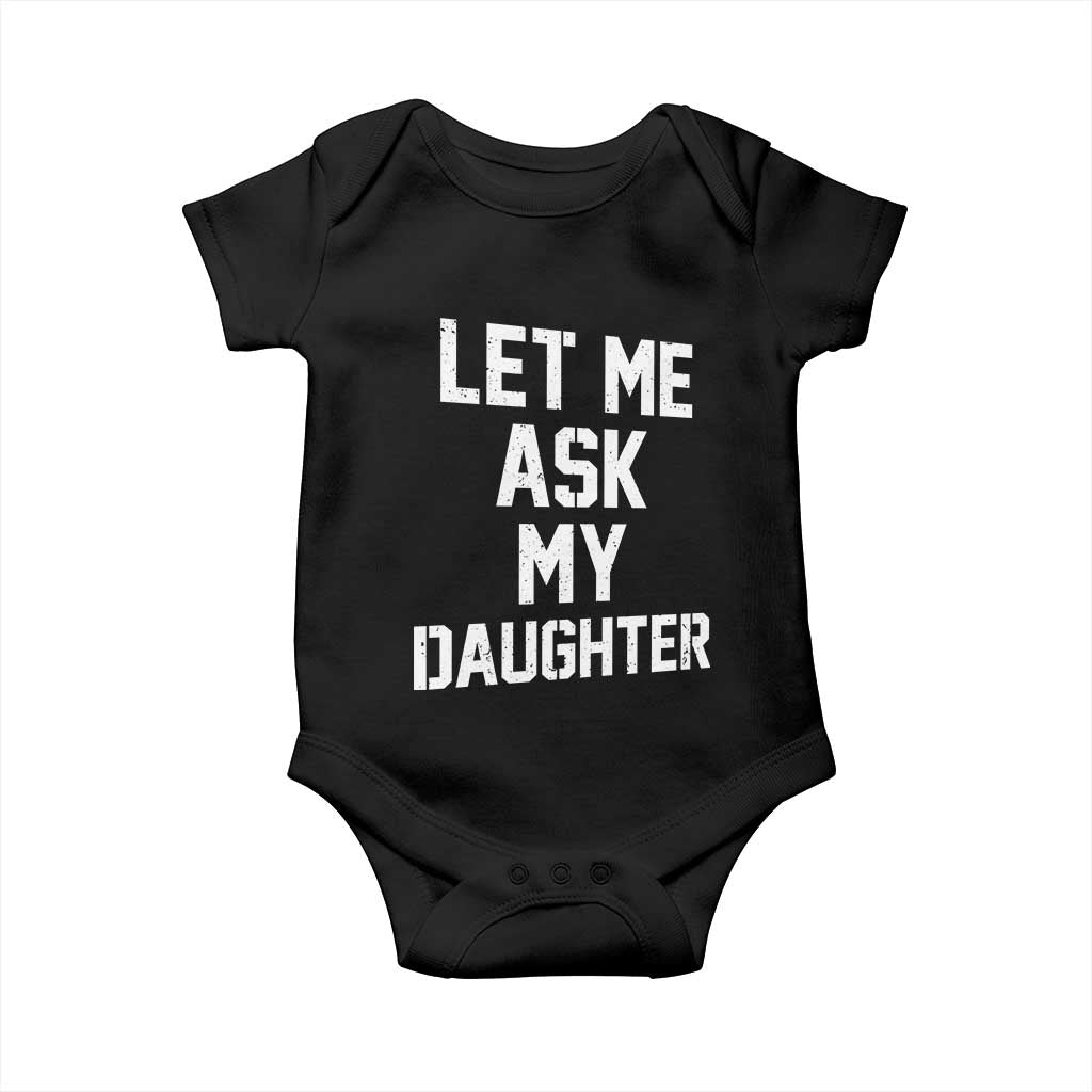 Let Me Ask My Daughter Baby Onesie Funny Dad Girl Gift Fathers Day