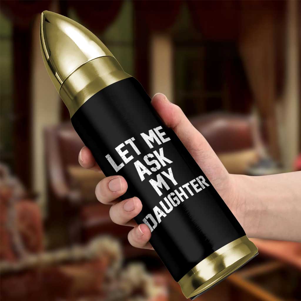Let Me Ask My Daughter Bullet Tumbler Funny Dad Girl Gift Fathers Day