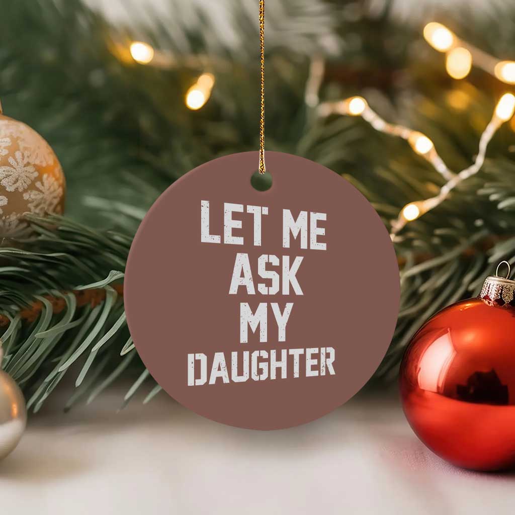 Let Me Ask My Daughter Ceramic Ornament Funny Dad Girl Gift Fathers Day