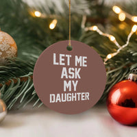 Let Me Ask My Daughter Ceramic Ornament Funny Dad Girl Gift Fathers Day