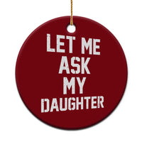 Let Me Ask My Daughter Ceramic Ornament Funny Dad Girl Gift Fathers Day