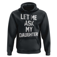 Let Me Ask My Daughter Hoodie Funny Dad Girl Gift Fathers Day