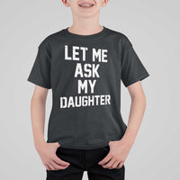 Let Me Ask My Daughter T Shirt For Kid Funny Dad Girl Gift Fathers Day