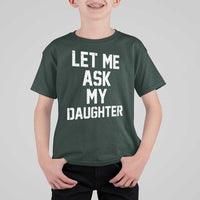 Let Me Ask My Daughter T Shirt For Kid Funny Dad Girl Gift Fathers Day