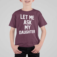Let Me Ask My Daughter T Shirt For Kid Funny Dad Girl Gift Fathers Day