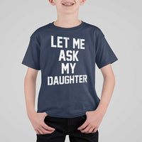 Let Me Ask My Daughter T Shirt For Kid Funny Dad Girl Gift Fathers Day