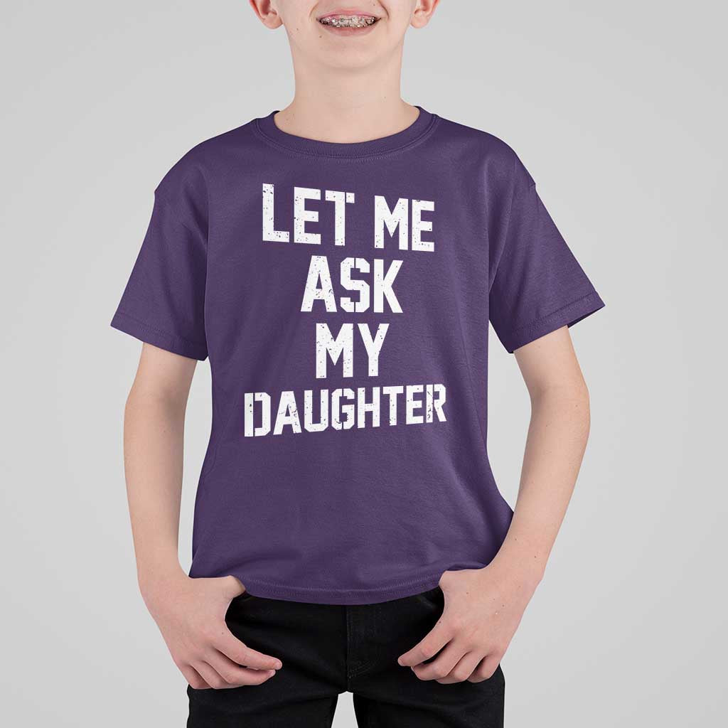 Let Me Ask My Daughter T Shirt For Kid Funny Dad Girl Gift Fathers Day