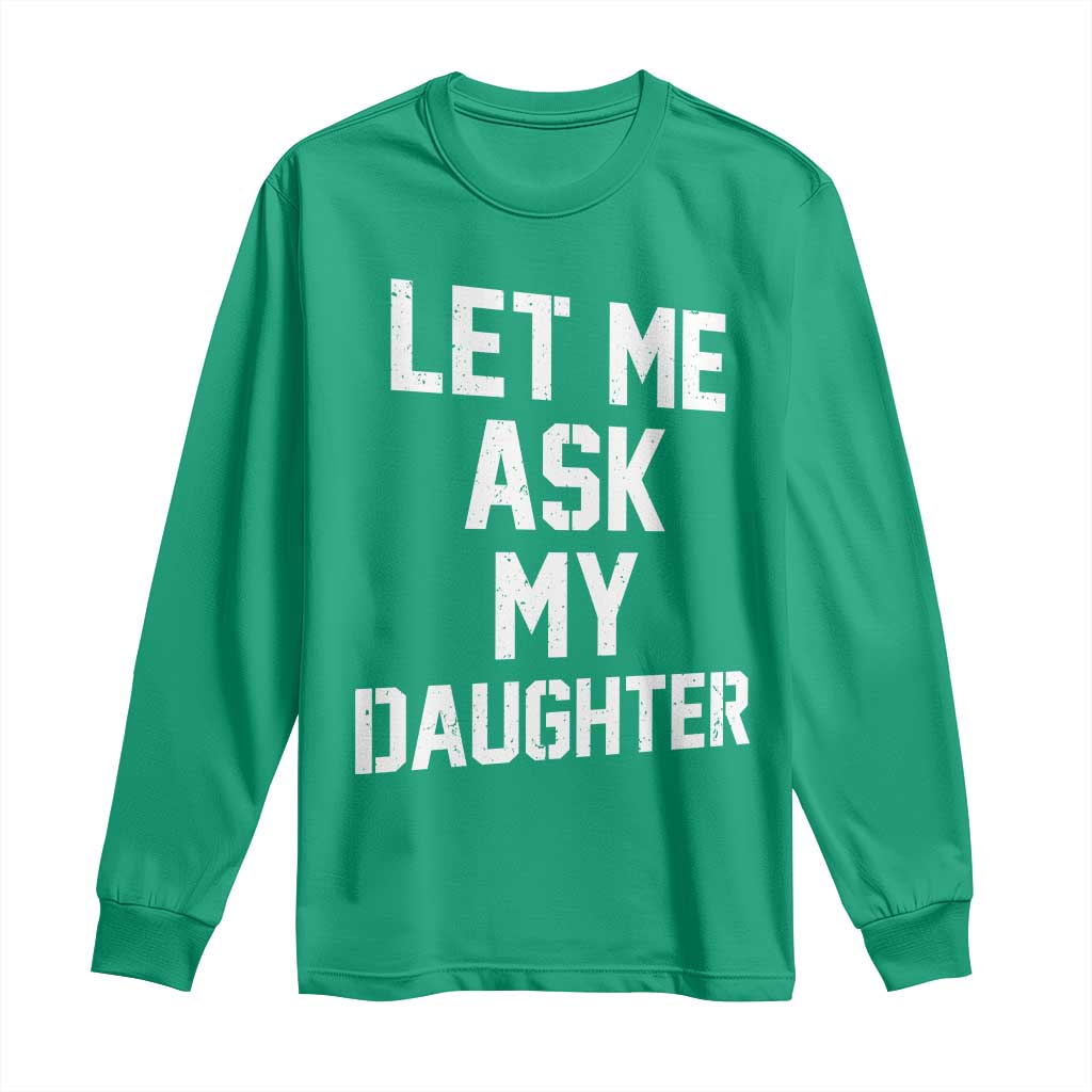 Let Me Ask My Daughter Long Sleeve Shirt Funny Dad Girl Gift Fathers Day