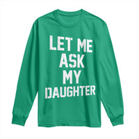 Let Me Ask My Daughter Long Sleeve Shirt Funny Dad Girl Gift Fathers Day