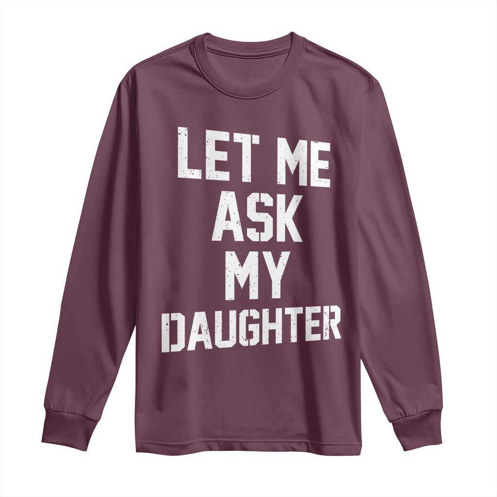Let Me Ask My Daughter Long Sleeve Shirt Funny Dad Girl Gift Fathers Day