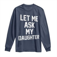 Let Me Ask My Daughter Long Sleeve Shirt Funny Dad Girl Gift Fathers Day