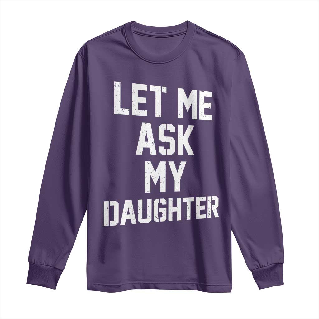 Let Me Ask My Daughter Long Sleeve Shirt Funny Dad Girl Gift Fathers Day
