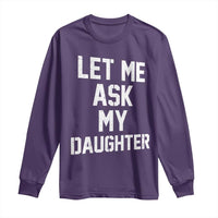 Let Me Ask My Daughter Long Sleeve Shirt Funny Dad Girl Gift Fathers Day