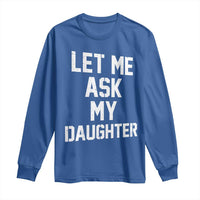 Let Me Ask My Daughter Long Sleeve Shirt Funny Dad Girl Gift Fathers Day