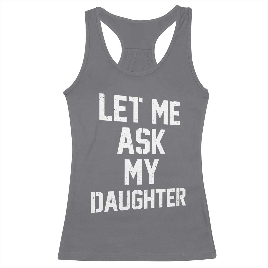 Let Me Ask My Daughter Racerback Tank Top Funny Dad Girl Gift Fathers Day