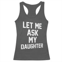 Let Me Ask My Daughter Racerback Tank Top Funny Dad Girl Gift Fathers Day