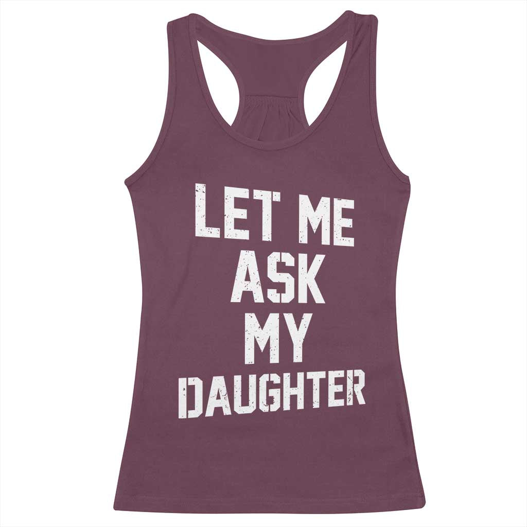 Let Me Ask My Daughter Racerback Tank Top Funny Dad Girl Gift Fathers Day