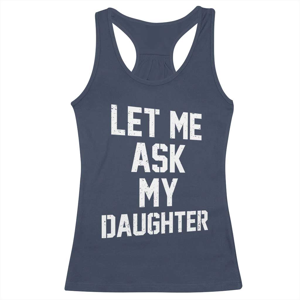 Let Me Ask My Daughter Racerback Tank Top Funny Dad Girl Gift Fathers Day