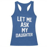 Let Me Ask My Daughter Racerback Tank Top Funny Dad Girl Gift Fathers Day
