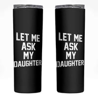 Let Me Ask My Daughter Skinny Tumbler Funny Dad Girl Gift Fathers Day