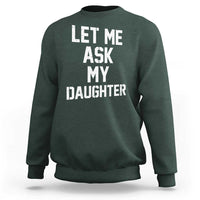 Let Me Ask My Daughter Sweatshirt Funny Dad Girl Gift Fathers Day