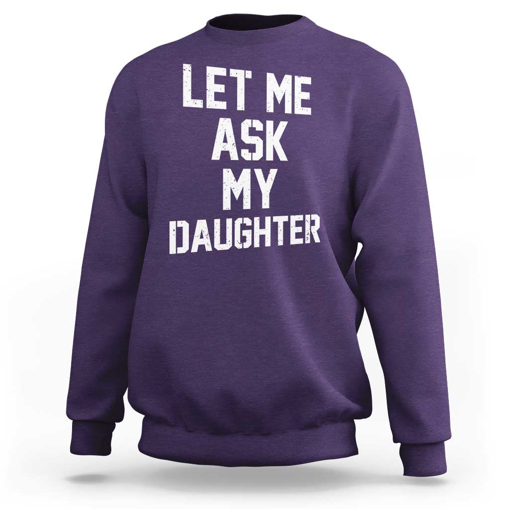 Let Me Ask My Daughter Sweatshirt Funny Dad Girl Gift Fathers Day