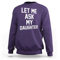 Let Me Ask My Daughter Sweatshirt Funny Dad Girl Gift Fathers Day