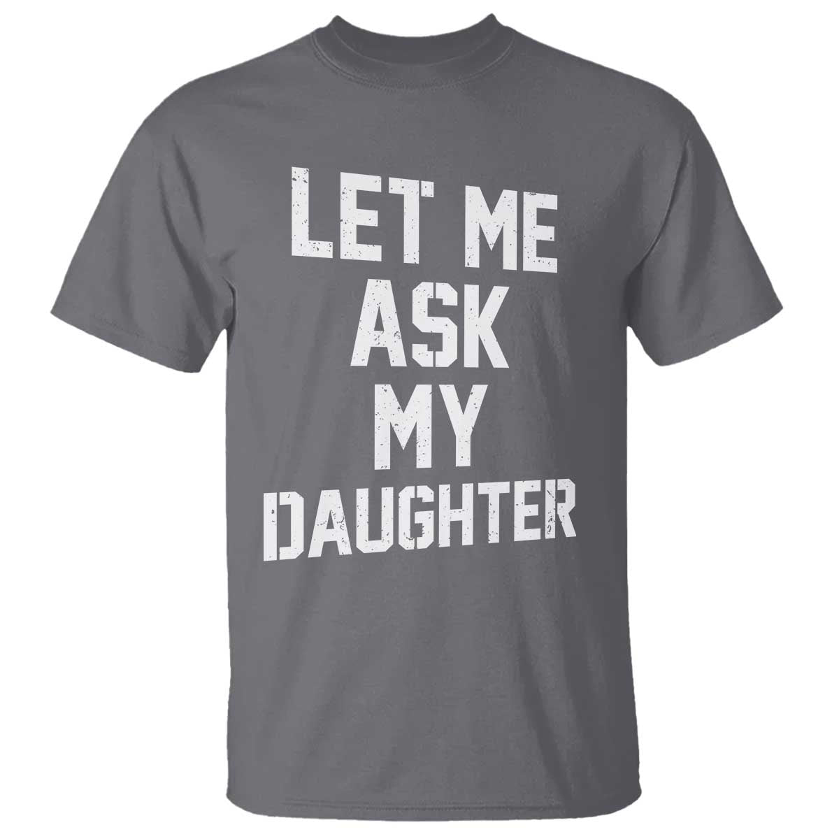 Let Me Ask My Daughter T Shirt Funny Dad Girl Gift Fathers Day