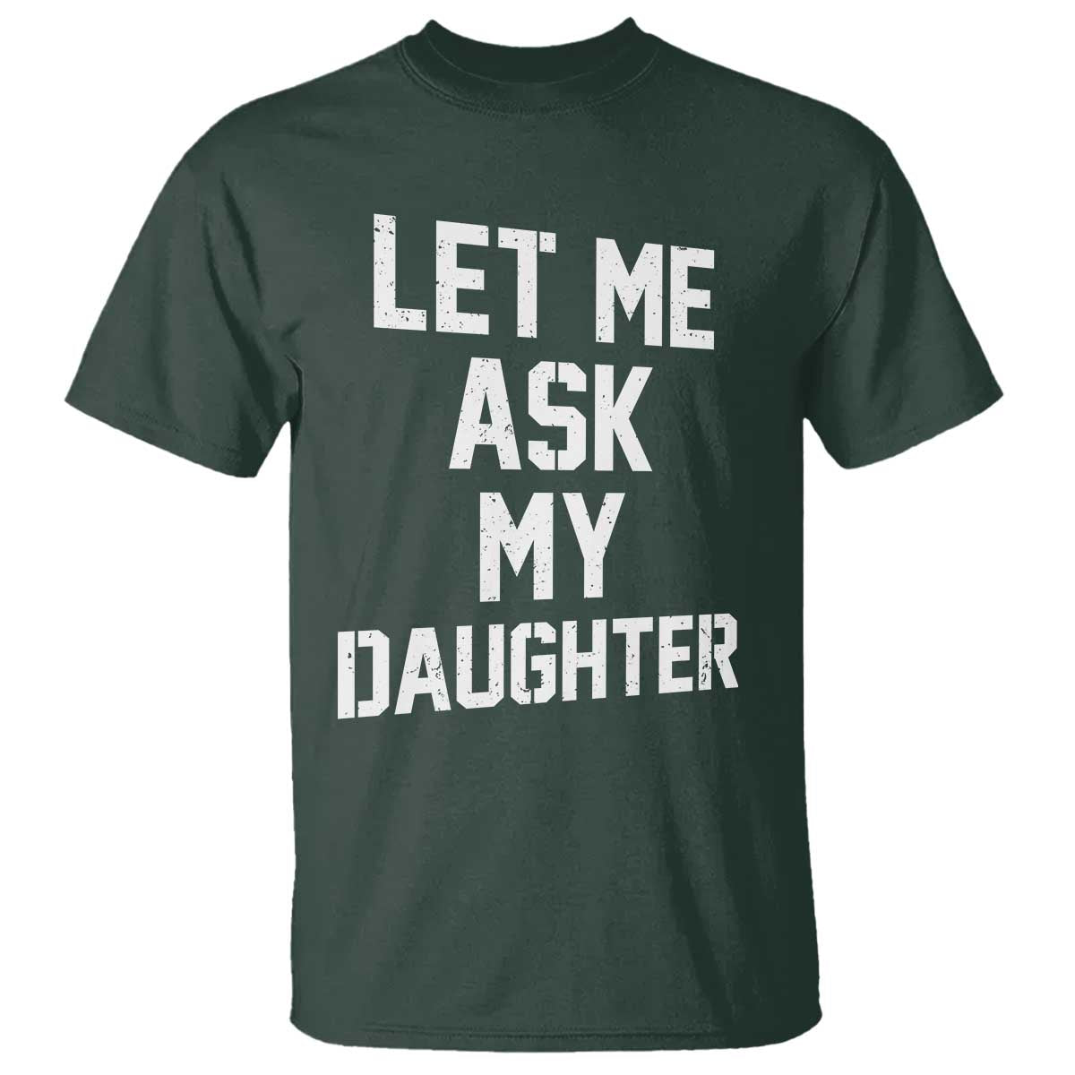 Let Me Ask My Daughter T Shirt Funny Dad Girl Gift Fathers Day