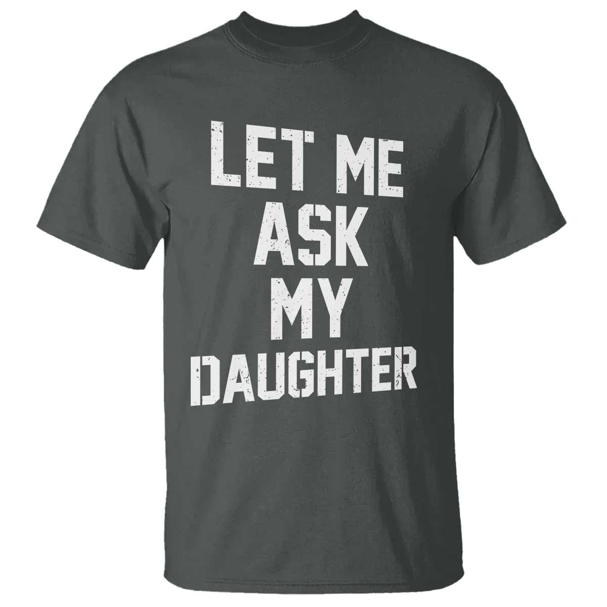 Let Me Ask My Daughter T Shirt Funny Dad Girl Gift Fathers Day