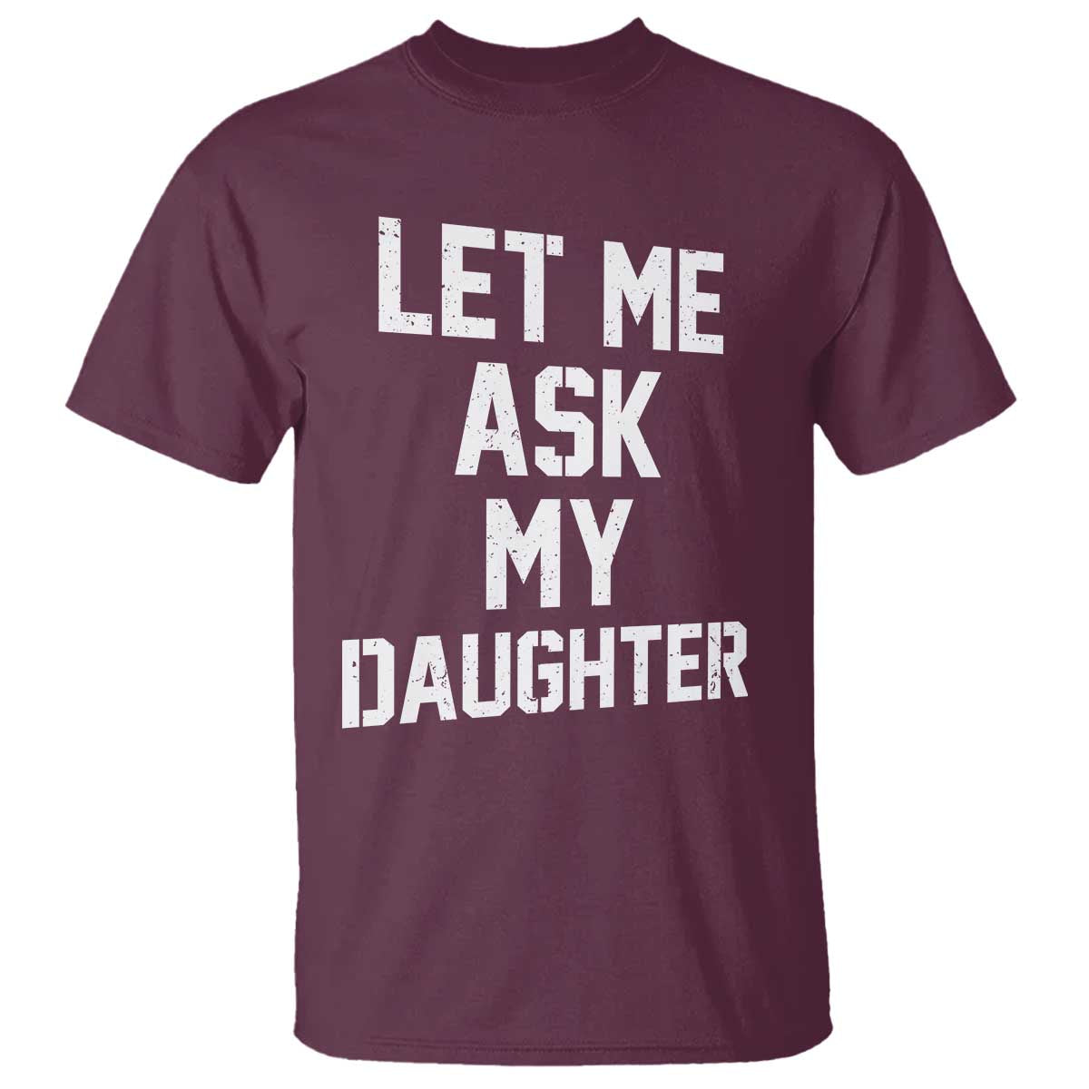 Let Me Ask My Daughter T Shirt Funny Dad Girl Gift Fathers Day