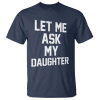 Let Me Ask My Daughter T Shirt Funny Dad Girl Gift Fathers Day