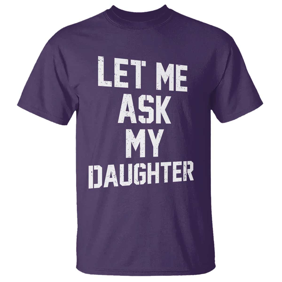 Let Me Ask My Daughter T Shirt Funny Dad Girl Gift Fathers Day