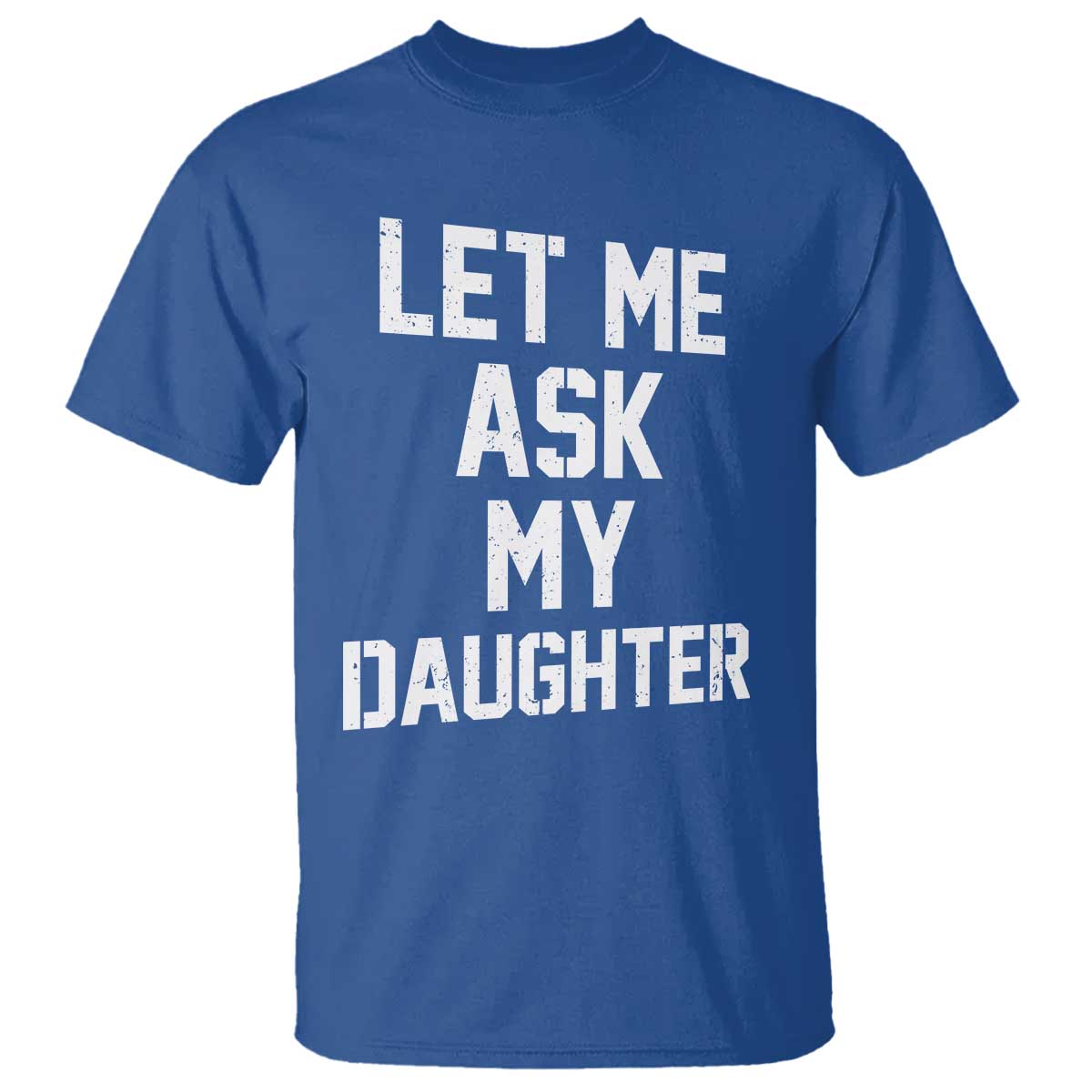 Let Me Ask My Daughter T Shirt Funny Dad Girl Gift Fathers Day