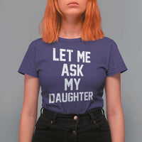 Let Me Ask My Daughter T Shirt For Women Funny Dad Girl Gift Fathers Day