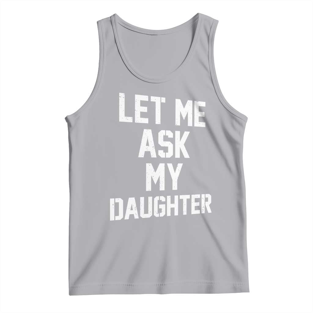Let Me Ask My Daughter Tank Top Funny Dad Girl Gift Fathers Day
