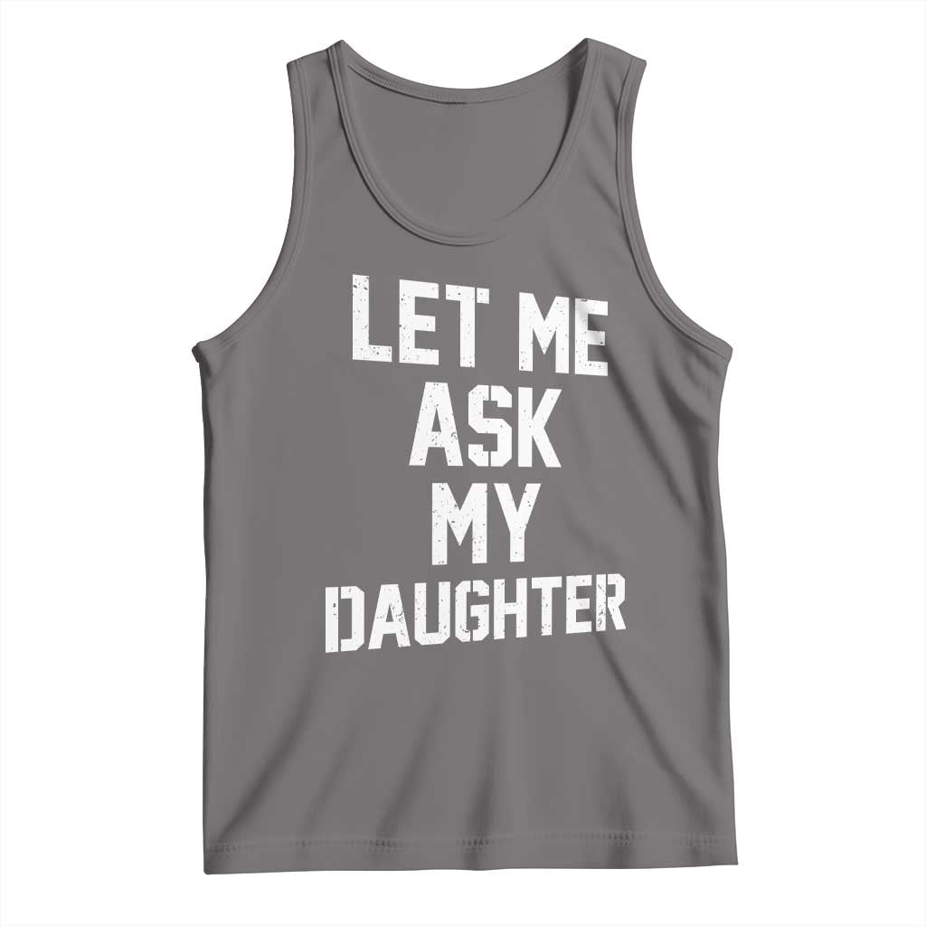 Let Me Ask My Daughter Tank Top Funny Dad Girl Gift Fathers Day