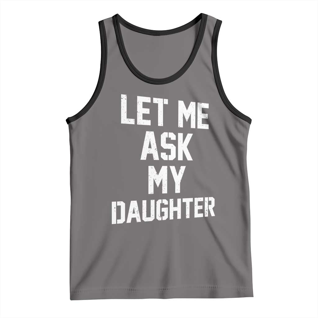 Let Me Ask My Daughter Tank Top Funny Dad Girl Gift Fathers Day