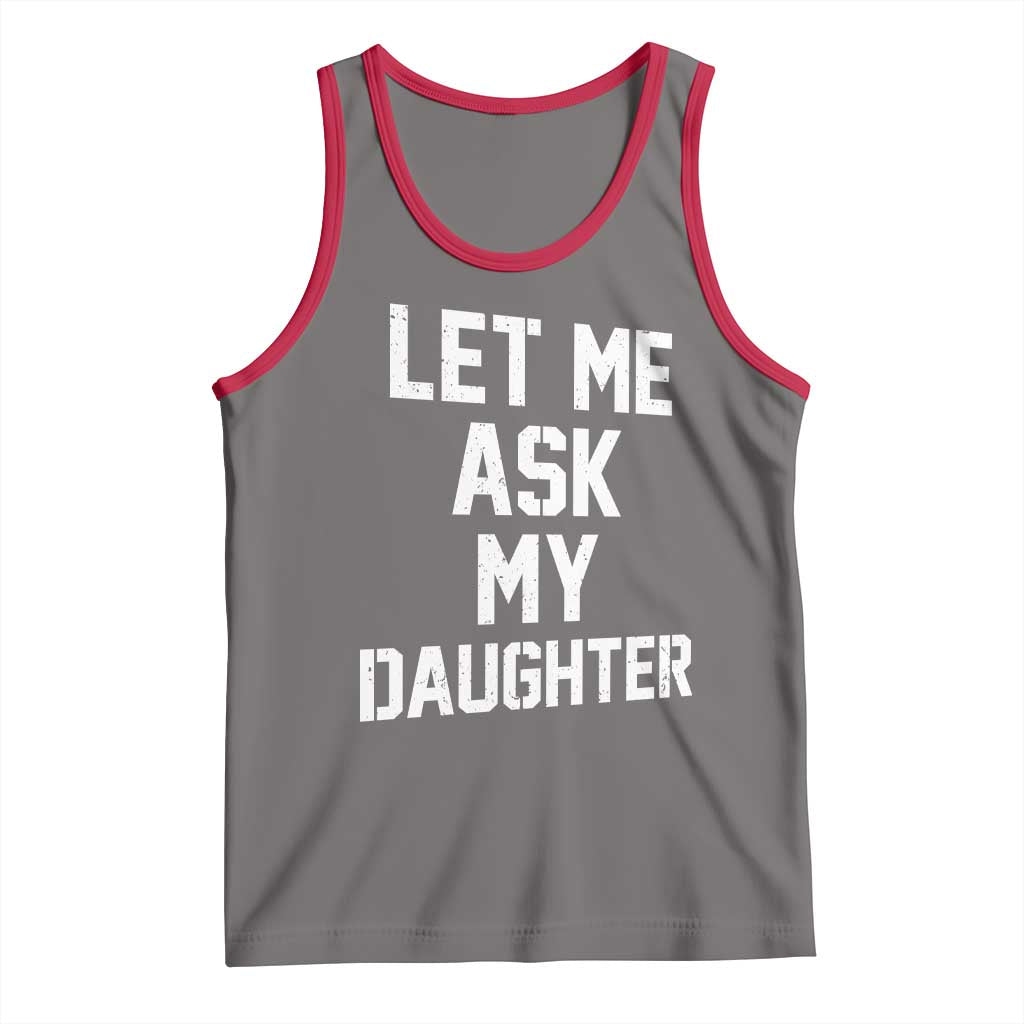 Let Me Ask My Daughter Tank Top Funny Dad Girl Gift Fathers Day