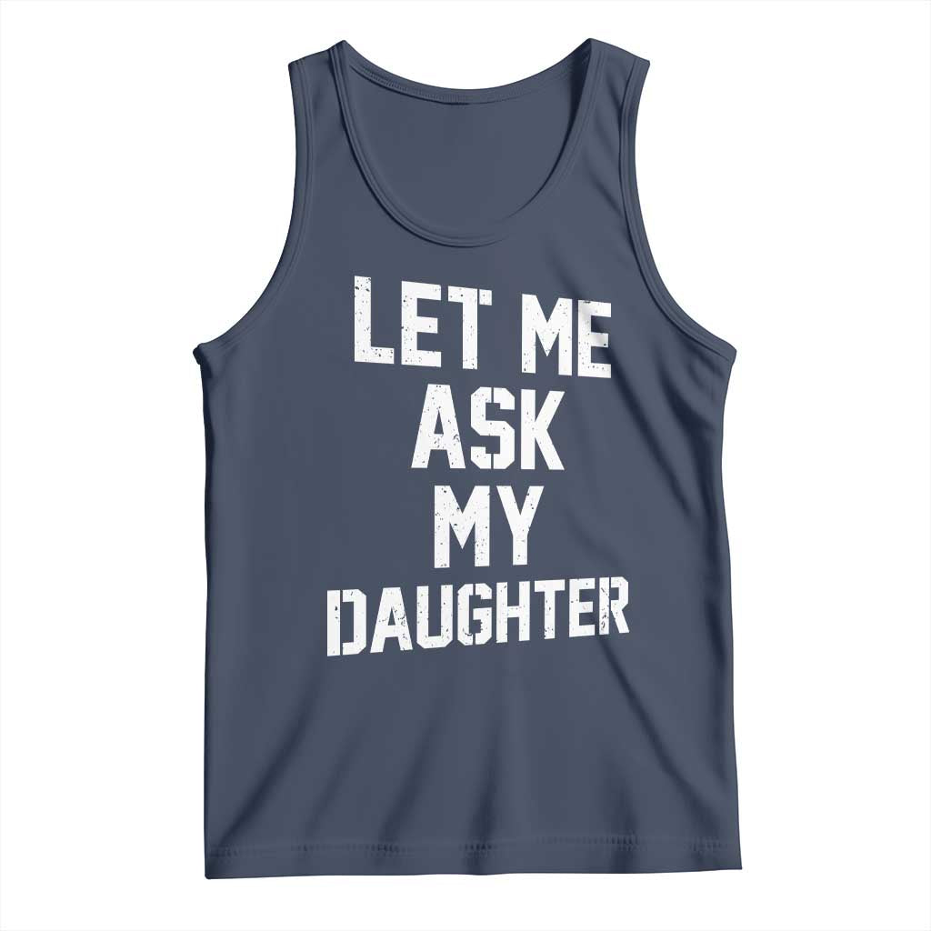 Let Me Ask My Daughter Tank Top Funny Dad Girl Gift Fathers Day