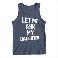 Let Me Ask My Daughter Tank Top Funny Dad Girl Gift Fathers Day
