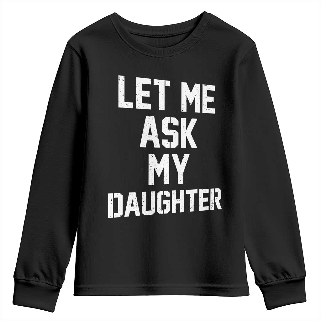 Let Me Ask My Daughter Youth Sweatshirt Funny Dad Girl Gift Fathers Day