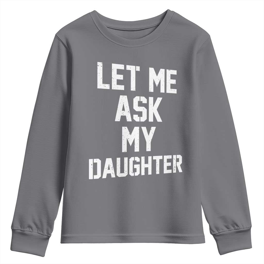 Let Me Ask My Daughter Youth Sweatshirt Funny Dad Girl Gift Fathers Day