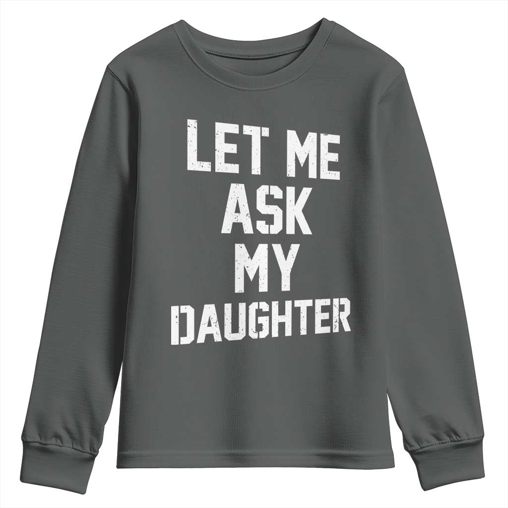 Let Me Ask My Daughter Youth Sweatshirt Funny Dad Girl Gift Fathers Day