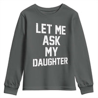 Let Me Ask My Daughter Youth Sweatshirt Funny Dad Girl Gift Fathers Day