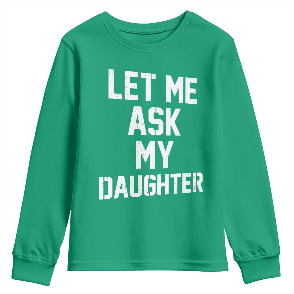 Let Me Ask My Daughter Youth Sweatshirt Funny Dad Girl Gift Fathers Day
