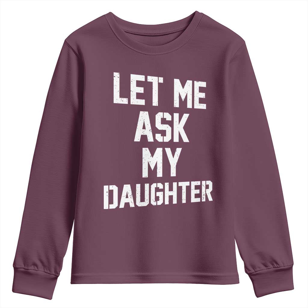 Let Me Ask My Daughter Youth Sweatshirt Funny Dad Girl Gift Fathers Day