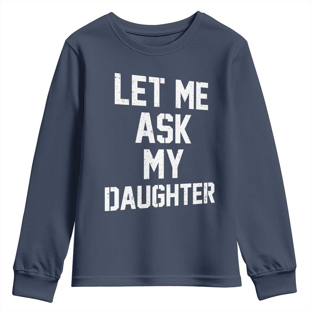 Let Me Ask My Daughter Youth Sweatshirt Funny Dad Girl Gift Fathers Day