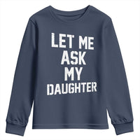 Let Me Ask My Daughter Youth Sweatshirt Funny Dad Girl Gift Fathers Day